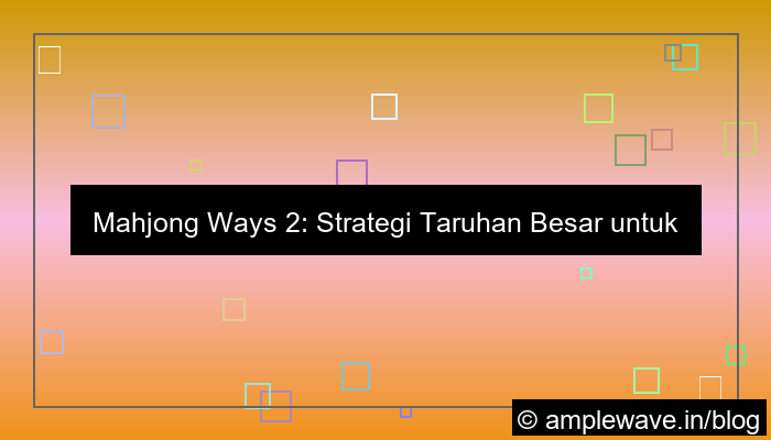 mahjong ways 2 strategi taruhan besar